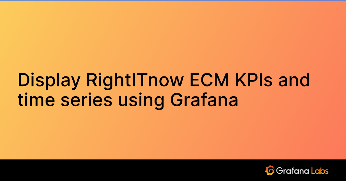 Display RightITnow ECM KPIs and time series using Grafana Grafana Labs